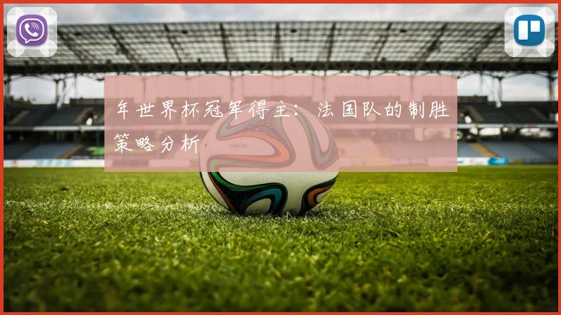 年世界杯冠军得主：法国队的制胜策略分析