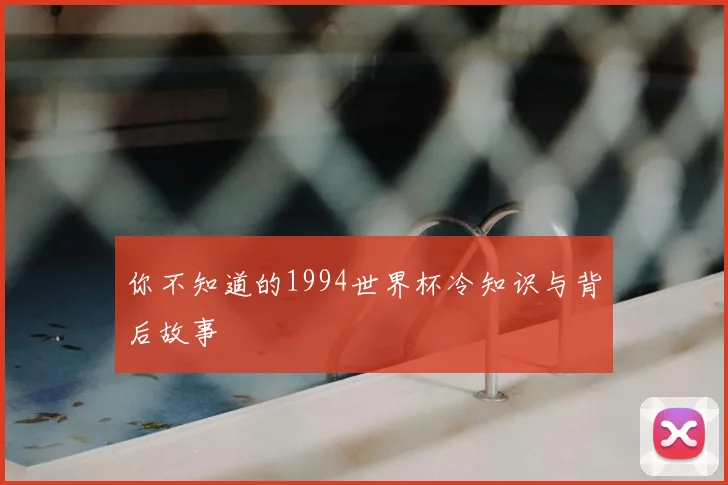 你不知道的1994世界杯冷知识与背后故事